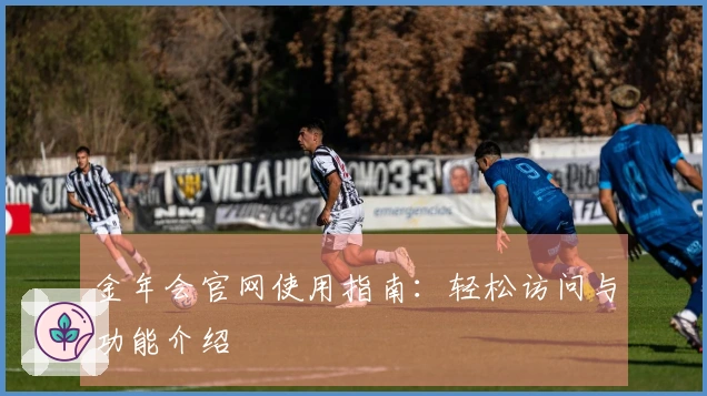 金年会官网使用指南：轻松访问与功能介绍