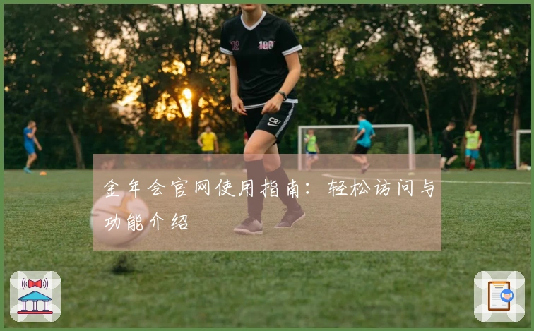 金年会官网使用指南:轻松访问与功能介绍