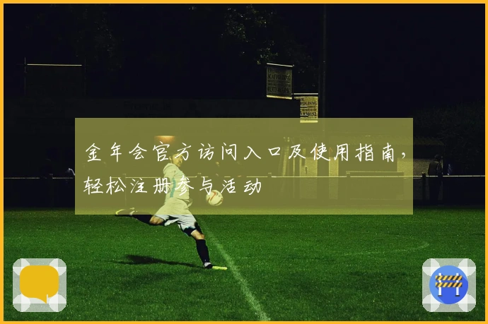 金年会官方访问入口及使用指南，轻松注册参与活动