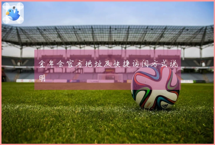 金年会官方地址及快捷访问方式说明