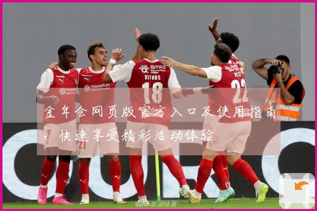 金年会网页版官方入口及使用指南,快速享受精彩活动体验